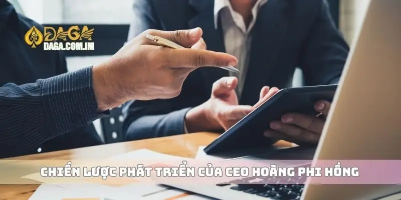CEO Hoàng Phi Hồng Định Hướng Phát Triển Nhà Cái Cá Cược 2 Chiến lược phát triển của CEO Hoàng Phi Hồng