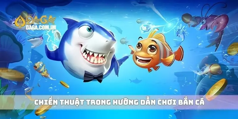 Chiến thuật trong hướng dẫn chơi bắn cá