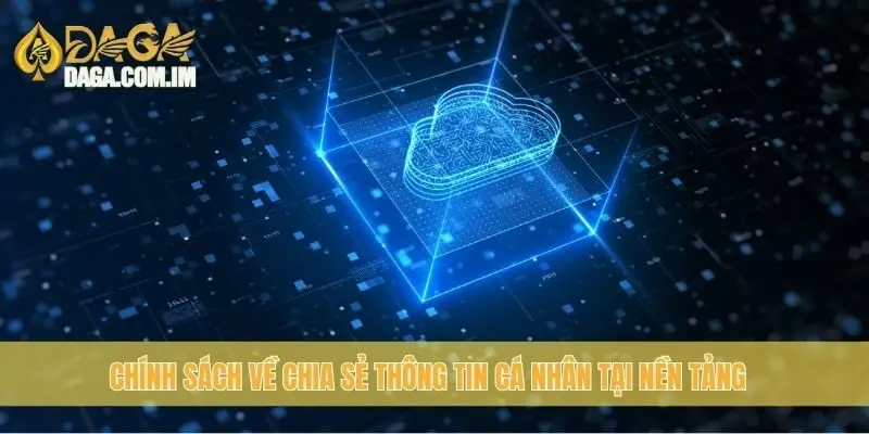 Chính sách về chia sẻ thông tin cá nhân tại nền tảng