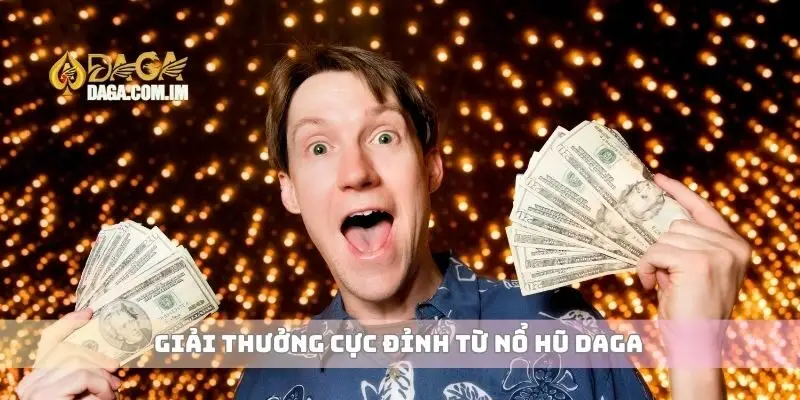 Nổ hũ cơ hội trúng thưởng lớn và giải thưởng hấp dẫn 3 Giải thưởng cực đỉnh từ nổ hũ Daga