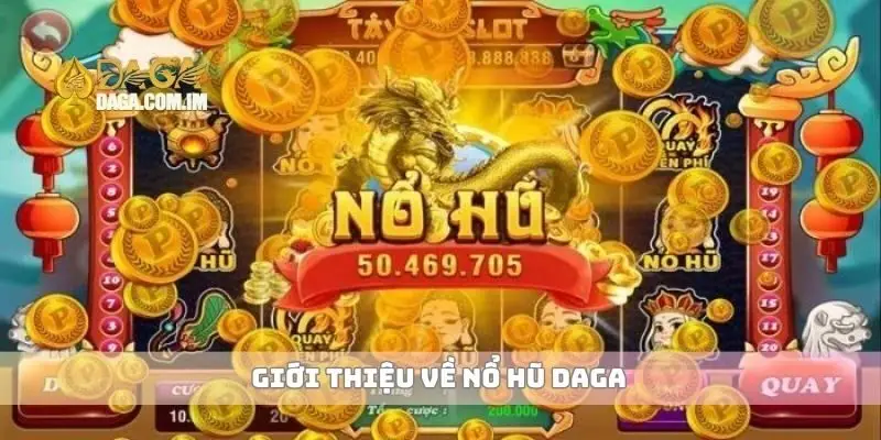 Nổ hũ cơ hội trúng thưởng lớn và giải thưởng hấp dẫn 1 Giới thiệu về nổ hũ Daga