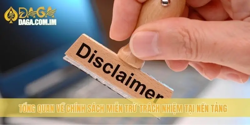Miễn Trừ Trách Nhiệm Daga: Những Điều Người Chơi Cần Hiểu 1 Tổng quan về chính sách miễn trừ trách nhiệm tại nền tảng