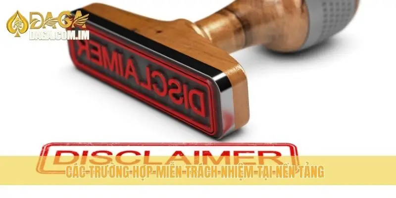 Miễn Trừ Trách Nhiệm Daga: Những Điều Người Chơi Cần Hiểu 2 Các trường hợp miễn trách nhiệm tại nền tảng