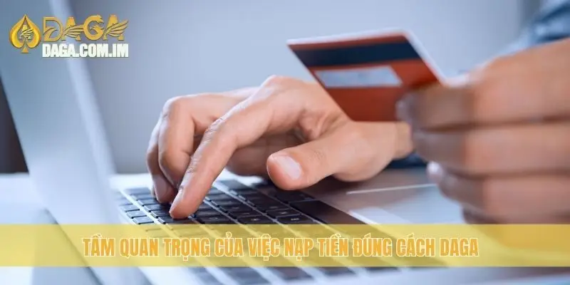 Tầm quan trọng của việc nạp tiền đúng cách Daga