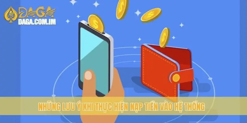 Những lưu ý khi thực hiện nạp tiền vào hệ thống