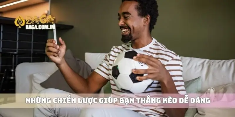 Những chiến lược giúp bạn thắng kèo dễ dàng