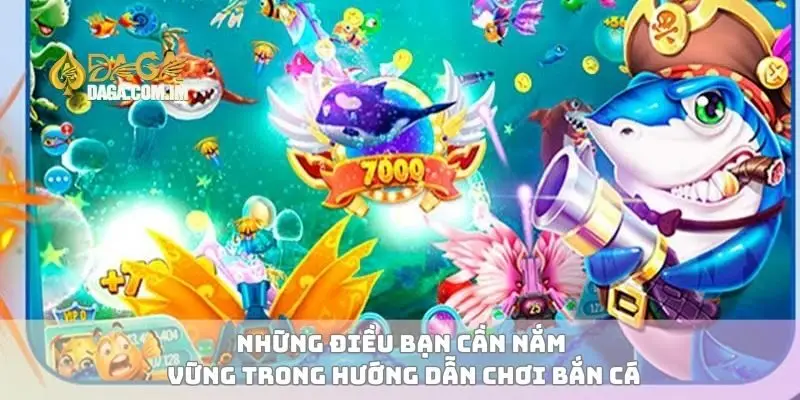 Những điều bạn cần nắm vững trong hướng dẫn chơi bắn cá