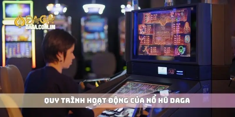 Nổ hũ cơ hội trúng thưởng lớn và giải thưởng hấp dẫn 2 Quy trình hoạt động của nổ hũ Daga