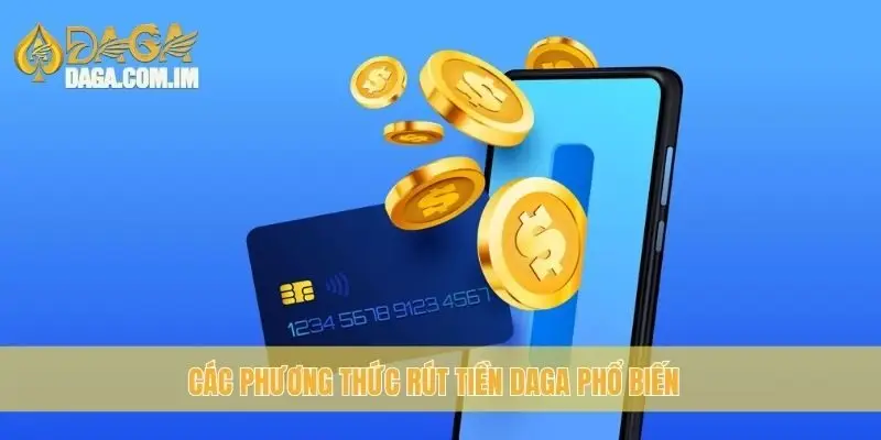 Rút Tiền Daga: Hướng Dẫn Quy Trình Và Lưu Ý Quan Trọng 3 Các phương thức rút tiền Daga phổ biến